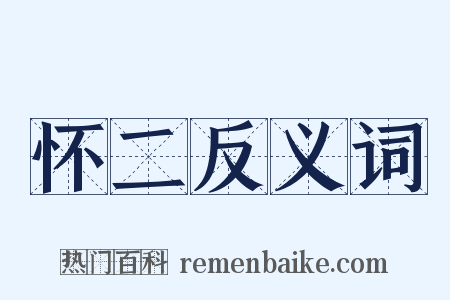 怀二反义词是什么意思的图片